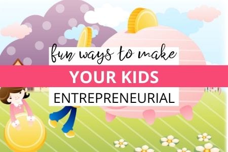 Fun Ways to Make Your Kids More Entrepreneurial