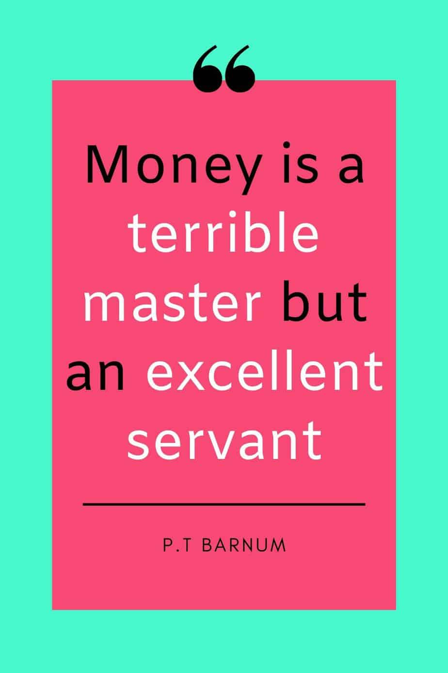 Money is a terrible master but an excellent servant