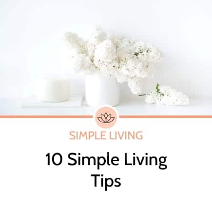 11 Simple Living Tips: Get Calm, Content And Clutter-Free
